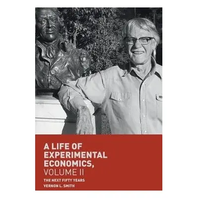 Life of Experimental Economics, Volume II - Smith, Vernon L.