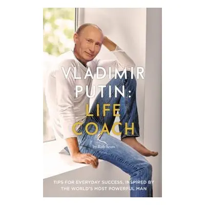 Vladimir Putin: Life Coach - Sears, Rob