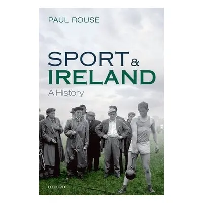 Sport and Ireland - Rouse, Paul (Lecturer, School of History, Lecturer, School of History, Unive