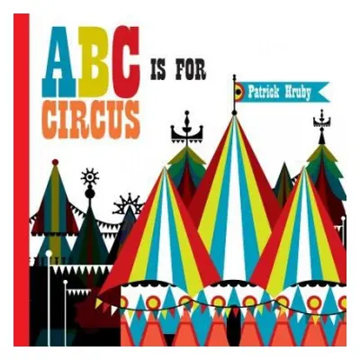 ABC is for Circus - Hruby, Emily a Hruby, Patrick