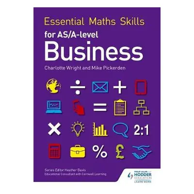 Essential Maths Skills for AS/A Level Business - Pickerden, Mike a Wright, Charlotte