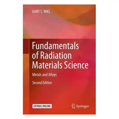 Fundamentals of Radiation Materials Science - WAS, GARY S.