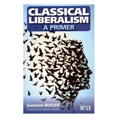 Classical Liberalism - A Primer - Butler, Eamonn