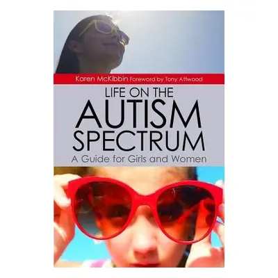 Life on the Autism Spectrum - A Guide for Girls and Women - McKibbin, Karen