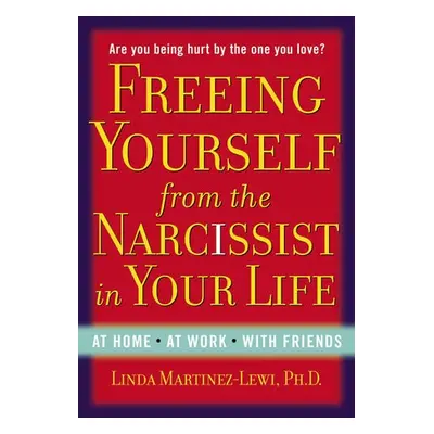 Freeing Yourself Fro the Narcissist in Your Life - Martinez-Lewi, Linda (Linda Martinez-Lewi)