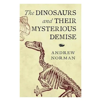 Dinosaurs and their Mysterious Demise - Norman, Andrew