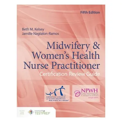 Midwifery a Women's Health Nurse Practitioner Certification Review Guide - Kelsey, Beth M. a N