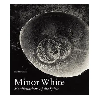 Minor White - Manifestations of the Spirit - Martineau, .