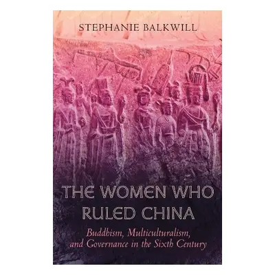 Women Who Ruled China - Balkwill, Stephanie