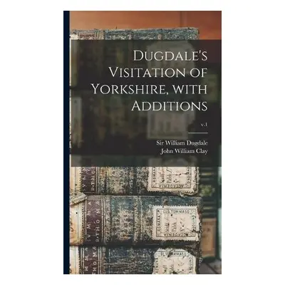 Dugdale's Visitation of Yorkshire, With Additions; v.1