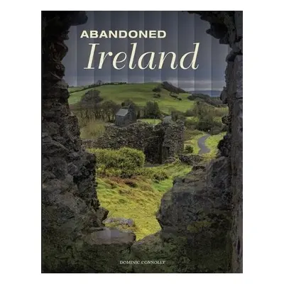 Abandoned Ireland - Connolly, Dominic