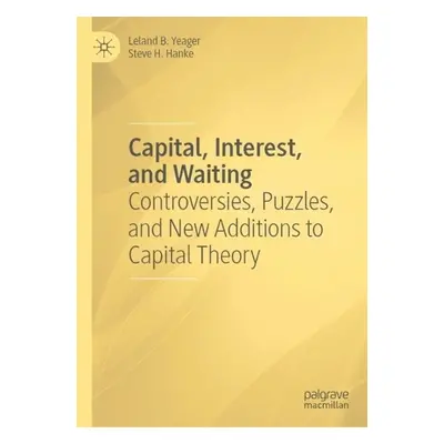 Capital, Interest, and Waiting - Yeager, Leland B. a Hanke, Steve H.