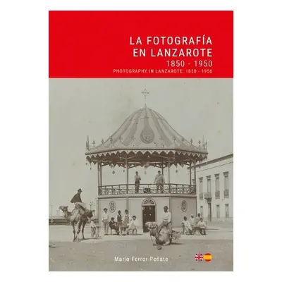 La Fotografia en Lanzarote: 1850 - 1950 / Photography in Lanzarote - Ferrer, Mario