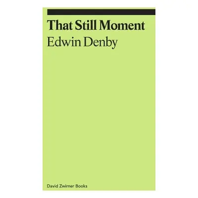 That Still Moment: Essays on Poetry and Dance - Denby, Edwin