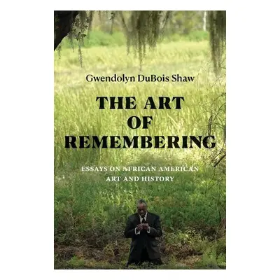 Art of Remembering - Shaw, Gwendolyn DuBois