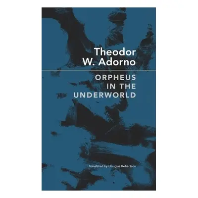 Orpheus in the Underworld - Adorno, Theodor W.