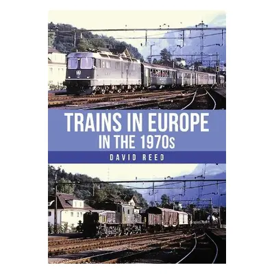 Trains in Europe in the 1970s - Reed, David