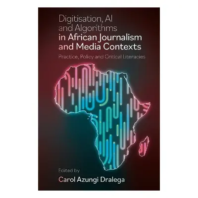 Digitisation, AI and Algorithms in African Journalism and Media Contexts