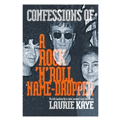 Confessions of a Rock N Roll Name Dropper - Kaye, Laurie