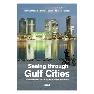 Seeing Through Gulf Cities - Ponzini, Davide a Nastasi, Michele