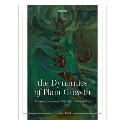 Dynamics of Plant Growth - Ford, E. David (Professor Emeritus, Professor Emeritus, School of Env