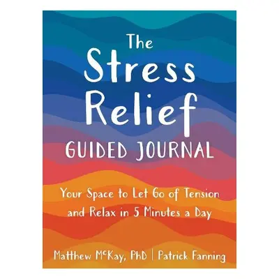 The Stress Relief Guided Journal - McKay, Matthew a Fanning, Patrick