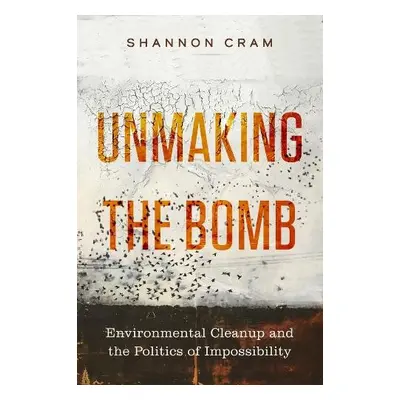 Unmaking the Bomb - Cram, Shannon