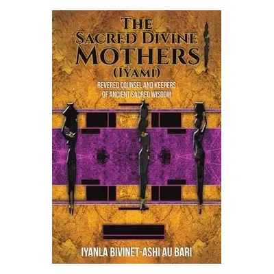 Sacred Divine Mothers (Iyami) - Au Bari, Iyanla Bivinet-Ash