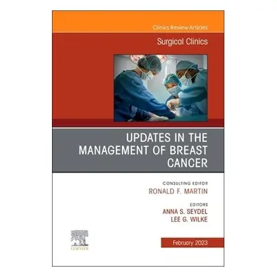 Updates in the Management of Breast Cancer, An Issue of Surgical Clinics