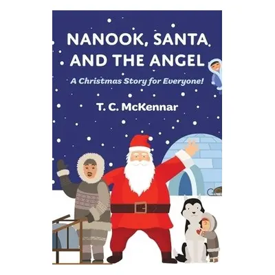 Nanook, Santa and the Angel - McKennar, T. C.