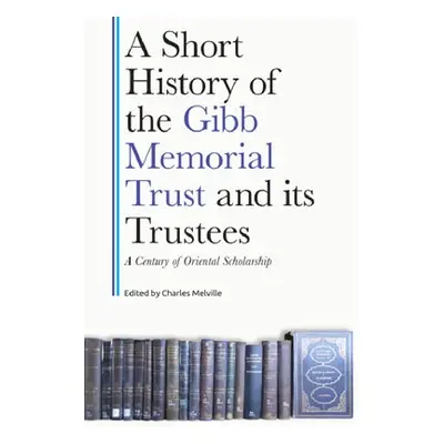 Short History of the Gibb Memorial Trust and its Trustees