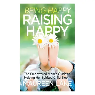 Being Happy, Raising Happy - Lake, Maureen