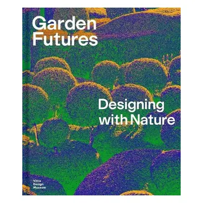 Garden Futures: Designing with Nature - Kries, Mateo a Stappmanns, Viviane