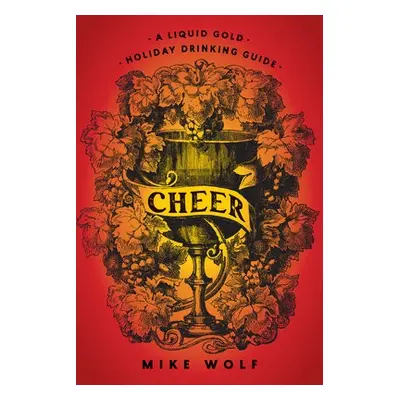 Cheer: A Liquid Gold Holiday Drinking Guide - Wolf, Mike