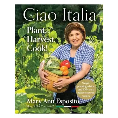 Ciao Italia: Plant, Harvest, Cook! - Esposito, Mary Ann