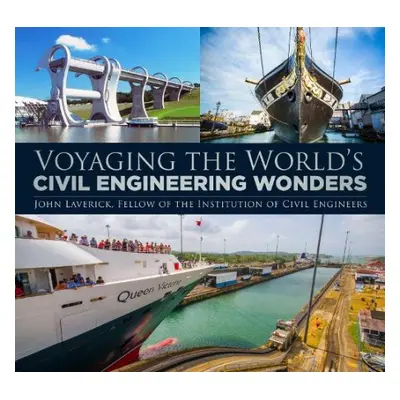 Voyaging the World's Civil Engineering Wonders - Laverick, John