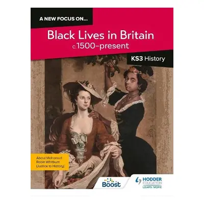 A new focus on...Black Lives in Britain, c.1500–present for KS3 History - Whitburn, Robin a Moha