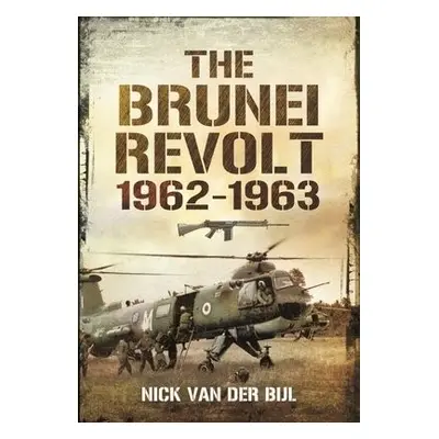 Brunei Revolt, 1962-1963 - Bijl, Nick van der