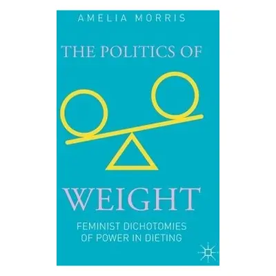 Politics of Weight - Morris, Amelia Greta