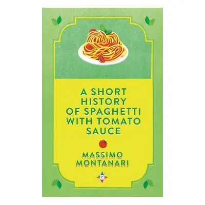 Short History of Spaghetti with Tomato Sauce - Montanari, Massimo