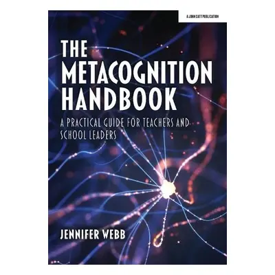 Metacognition Handbook: A Practical Guide for Teachers and School Leaders - Webb, Jennifer