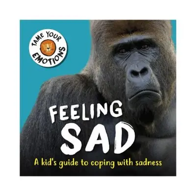 Tame Your Emotions: Feeling Sad - Williams, Susie