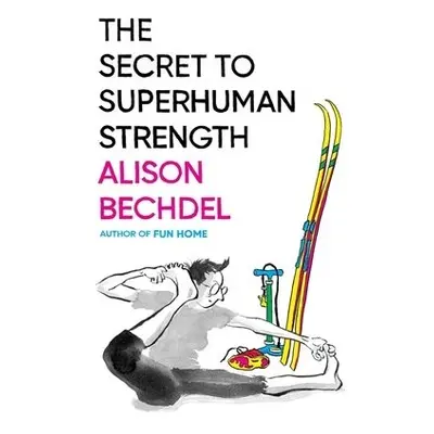 Secret To Superhuman Strength - Bechdel, Alison