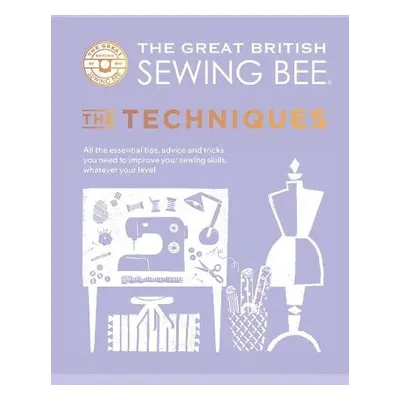 Great British Sewing Bee: The Techniques - The Great British Sewing Bee