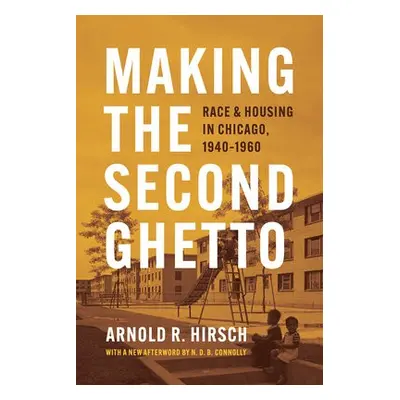 Making the Second Ghetto - Hirsch, Arnold R.