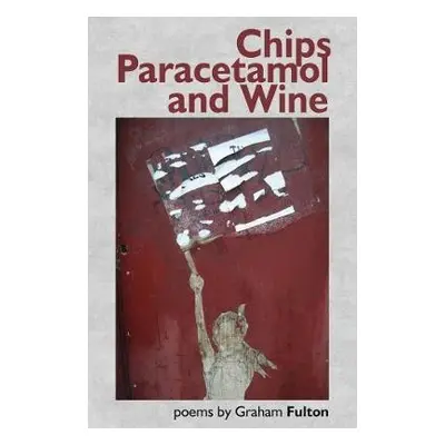 Chips, Paracetamol and Wine - Fulton, Graham