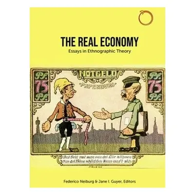 Real Economy – Essays in Ethnographic Theory - Neiburg, Federico a Guyer, Jane I. a Guyer, Jane