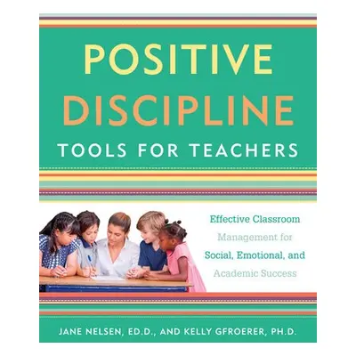 Positive Discipline Tools for Teachers - Nelsen, Jane a Gfroerer, Kelly, Ph.D.