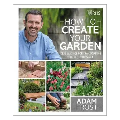 RHS How to Create your Garden - Frost, Adam