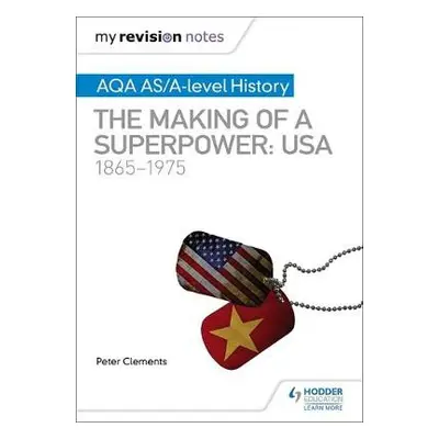 My Revision Notes: AQA AS/A-level History: The making of a Superpower: USA 1865-1975 - Clements,